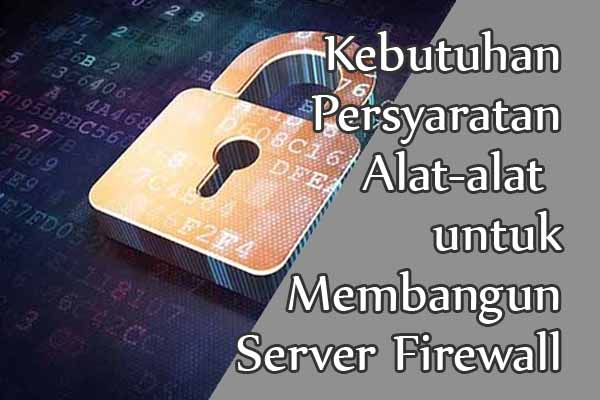 Kebutuhan Persyaratan Alat-alat untuk Membangun Server Firewall